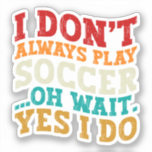 Ik speel niet altijd voetbal oh wacht ja ik speel  sticker<br><div class="desc">Hou je van spelen of kijken naar ?? Dit grappige ontwerp is dus perfecte ideeën voor jou,  maar je kunt het ook cadeau doen aan elk lid van je familie of vrienden. Grappige gezegden voor voetballiefhebbers retro Distressed design,  Schattige cadeau voor elke gelegenheid verjaardag,  vaderdag,  moederdag of kerst.</div>