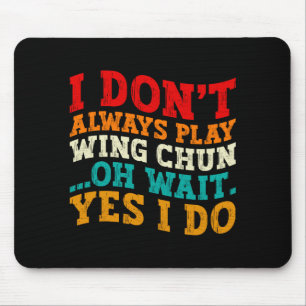 Ik speel niet altijd Wing Chun Oh wacht Ja dat doe Muismat