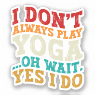 Ik speel niet altijd yoga oh wacht ja ik doe fitne sticker