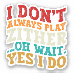 Ik speel niet altijd Zither Oh wacht ja ik doe Hum Sticker