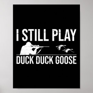 Ik speel nog steeds Duck Goose-grappige Duck Hunti Poster