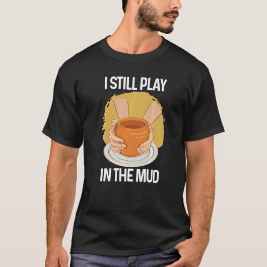Ik speel nog steeds in de Mud Vase Clay Pottery T-shirt (Voorkant)