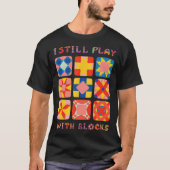 Ik speel nog steeds met blokken Quilt Funny Quilte T-shirt (Voorkant)