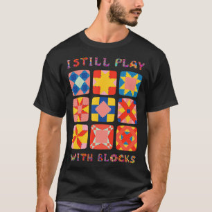 Ik speel nog steeds met blokken Quilt Funny Quilte T-shirt