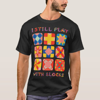 Ik speel nog steeds met blokken Quilt Funny Quilte T-shirt