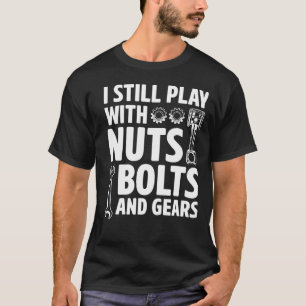 Ik speel nog steeds met moerbouten en tandwielen m t-shirt