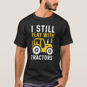 Ik speel nog steeds met tractoren t-shirt