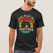 Ik speel nog steeds met Tractors Funny Farmer Gift T-shirt (Voorkant)