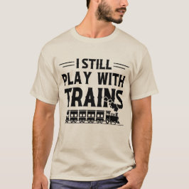 Ik speel nog steeds met treinen t-shirt