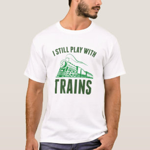 Ik speel nog steeds met treinen t-shirt