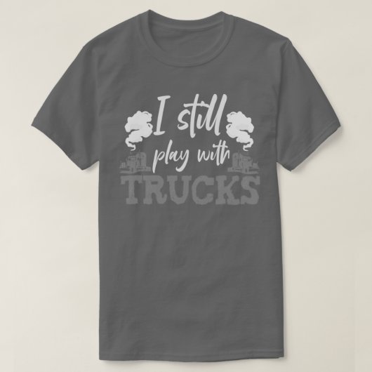 Ik speel nog steeds met Trucker Truck Driver T-shirt (Design voorkant)