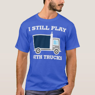 Ik speel nog steeds met Trucks Truck Driver 1 T-shirt