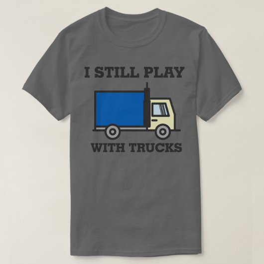 Ik speel nog steeds met vrachtwagenchauffeur t-shirt (Design voorkant)