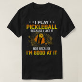 Ik speel Pickleball omdat ik het leuk vind dat ik T-shirt (Design voorkant)
