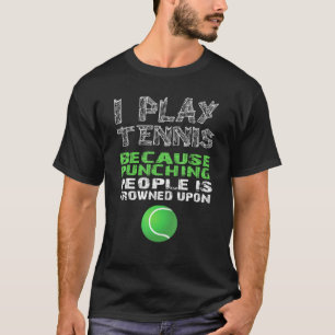 Ik speel Tennis omdat het straffen van mensen word T-shirt