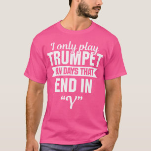 Ik Speel Trompet Alleen Op Dagen Die Eindigen Met T-shirt