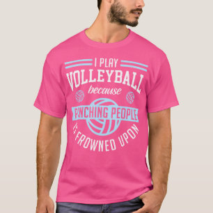 Ik speel volleybal omdat het straffen van mensen g t-shirt
