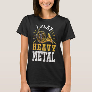 Ik speel zware metalen horn Player French Horn T-shirt