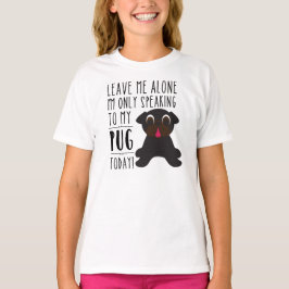 Ik spreek alleen met mijn pug vandaag T-shirt