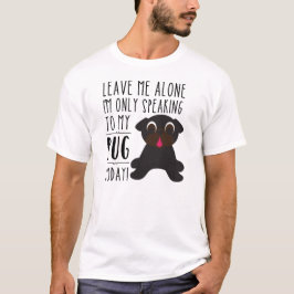 Ik spreek alleen met mijn pug vandaag T-shirt