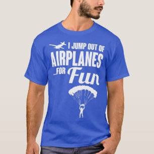 Ik spring uit vliegtuigen voor de lol t-shirt