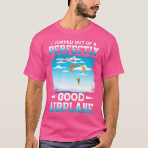 Ik sprong uit een perfect goed vliegtuig grappig s t-shirt