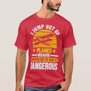 Ik sprong uit vliegtuigen omdat ik uit auto's spro t-shirt