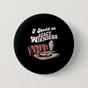 Ik spuit op sappige wieners meme Humor sarcastisch Ronde Button 5,7 Cm