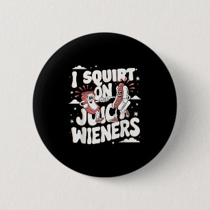 Ik spuit op sappige wieners meme Humor sarcastisch Ronde Button 5,7 Cm