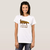 Ik sta bij mijn honingbadger t-shirt (Voorkant volledig)