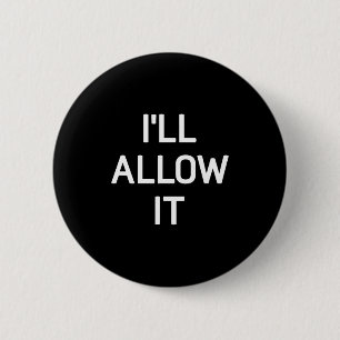 Ik Sta Het Toe, Grappig, Grappen, Sarcastische Spr Ronde Button 5,7 Cm