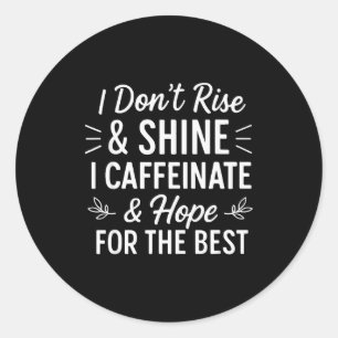 Ik Sta Niet Op En Schijn Caffeïne Grappige Koffiel Ronde Sticker