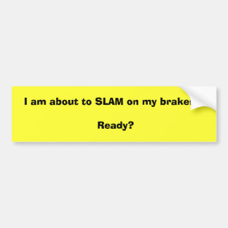 Ik sta op het punt om op mijn remmen te SLAM!! Kla Bumpersticker