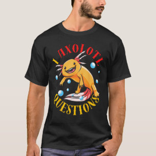 Ik stel Axolotl vragen Ik stel veel vragen Pun 1 T-shirt