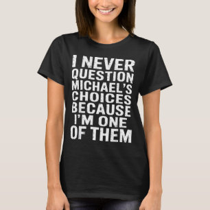 Ik Stel Michaels Keuzes Nooit Vraagtekens Omdat Ik T-shirt