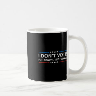 Ik stem niet op veroordeelde misdadigers tegen Tru Koffiemok