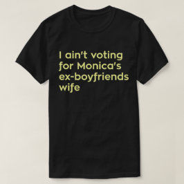 Ik stem niet voor Monica's ex-vriendenvrouw. T-shirt