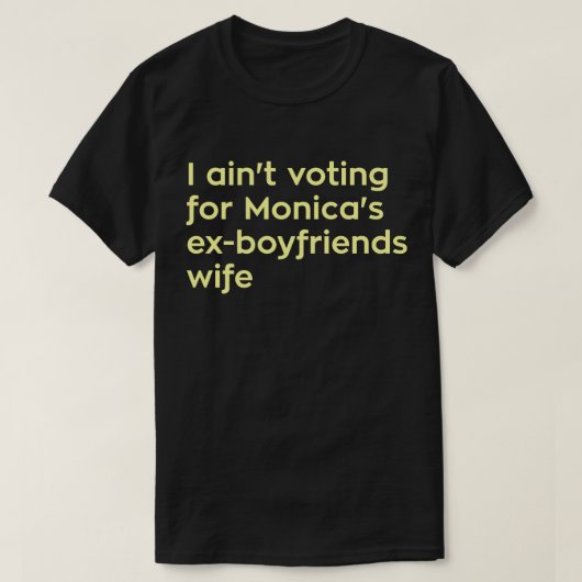 Ik stem niet voor Monica's ex-vriendenvrouw. T-shirt (Design voorkant)
