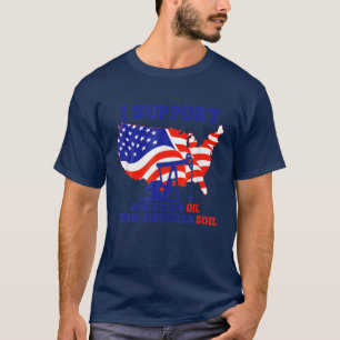 Ik steun Amerikaanse olie uit Amerikaanse bodem T-shirt