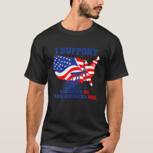 Ik steun Amerikaanse olie uit Amerikaanse bodem T T-shirt