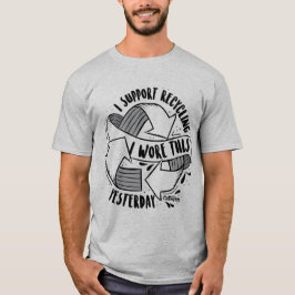 "Ik steun recycling. Ik heb dit gisteren gehoord." T-shirt