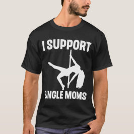 Ik steun single moms rude stripper t-shirt