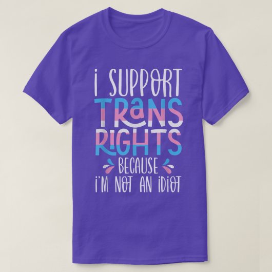 Ik steun trans-rechten omdat ik geen Idioot Tra be T-shirt (Design voorkant)