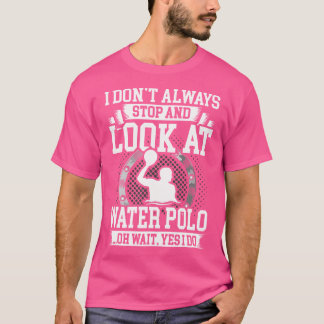 Ik stop niet altijd en kijk naar waterpolo t-shirt