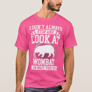 Ik stop niet altijd en kijk naar Wombat T-shirt