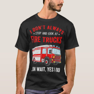 Ik stop niet altijd met kijken naar brandweerwagen t-shirt