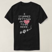 Ik stopte met mijn hond om hier te zijn t-shirt (Design voorkant)
