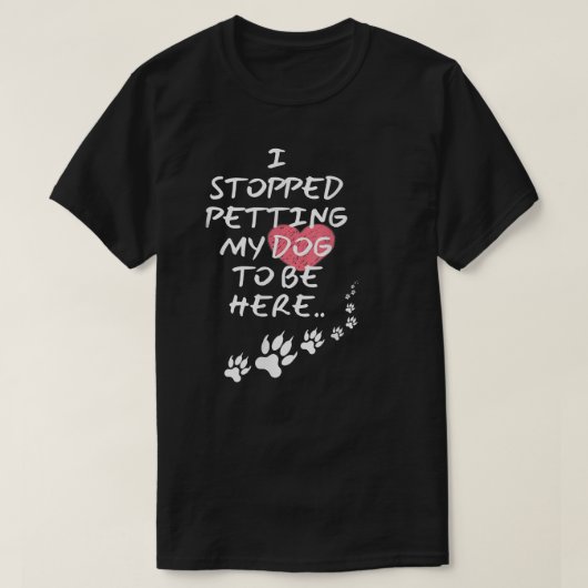 Ik stopte met mijn hond om hier te zijn t-shirt (Design voorkant)