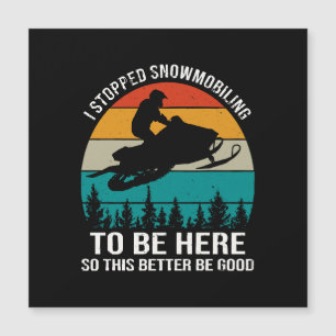 Ik stopte met snowmobilen om hier te zijn