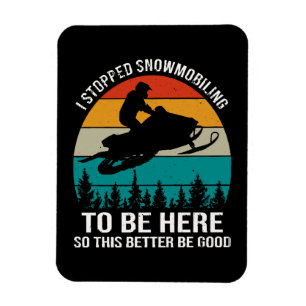 Ik stopte met snowmobilen om hier te zijn magneet